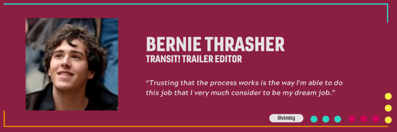 Bernie Thrasher: Trailer Editor at TRANSIT!